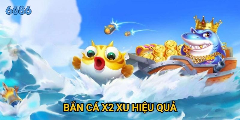 Bí quyết bắn cá x2 xu hiệu quả nào đang được săn lùng tại 6686?