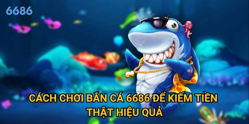 Tại sao chơi bắn cá ăn tiền thật lại hấp dẫn game thủ tại 6686? 2 Cách chơi bắn cá 6686 để kiếm tiền thật hiệu quả