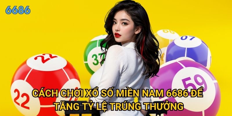 Tại sao xổ số miền Nam lại được ưa chuộng nhất tại 6686? 2 Cách chơi xổ số miền Nam 6686 để tăng tỷ lệ trúng thưởng