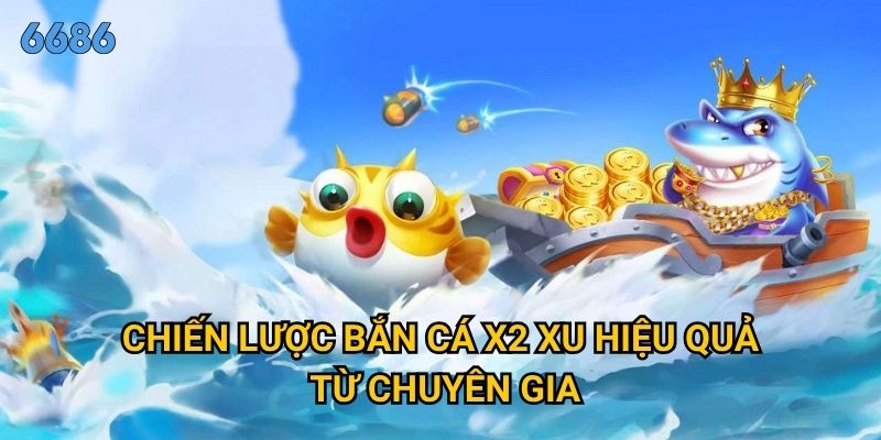 Bí quyết bắn cá x2 xu hiệu quả nào đang được săn lùng tại 6686? 3 Chiến lược bắn cá x2 xu hiệu quả từ chuyên gia