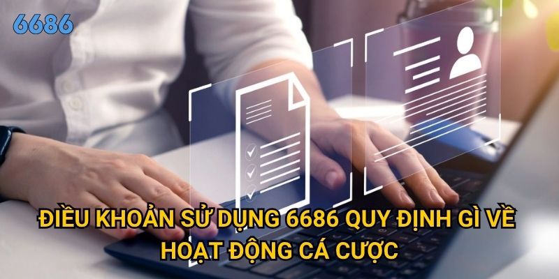Vì sao cần nắm vững điều khoản sử dụng khi chơi tại 6686? 2 Điều khoản sử dụng 6686 quy định gì về hoạt động cá cược?