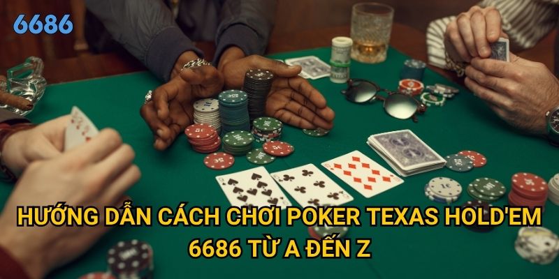 Tại sao cách chơi poker Texas Hold'em lại được ưa chuộng nhất tại 6686? 2 Hướng dẫn cách chơi poker Texas Hold'em 6686 từ A đến Z