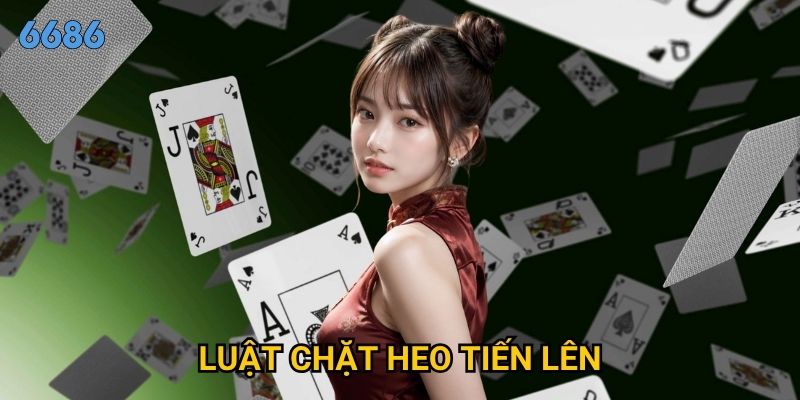 Luật chặt heo tiến lên có gì khác biệt so với tiến lên thường tại 6686?