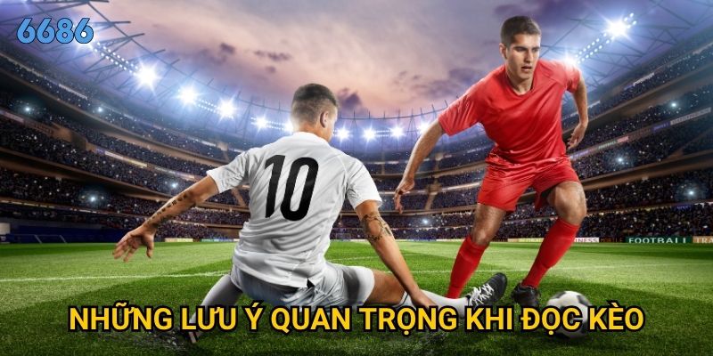 Cách đọc kèo châu Á chính xác tại 6686? 3 Những lưu ý quan trọng khi đọc kèo