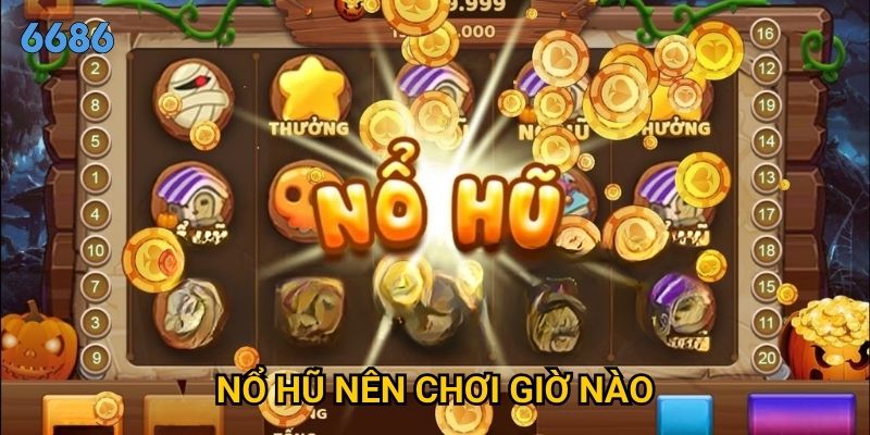 Nổ hũ nên chơi giờ nào để có tỷ lệ thành công cao nhất tại 6686?