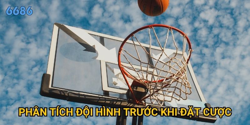 Làm sao để cá cược bóng rổ tại 6686 mang lại lợi nhuận cao? 3 Phân tích đội hình trước khi đặt cược