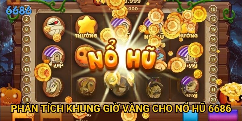 Nổ hũ nên chơi giờ nào để có tỷ lệ thành công cao nhất tại 6686? 2 Phân tích khung giờ vàng cho nổ hũ 6686
