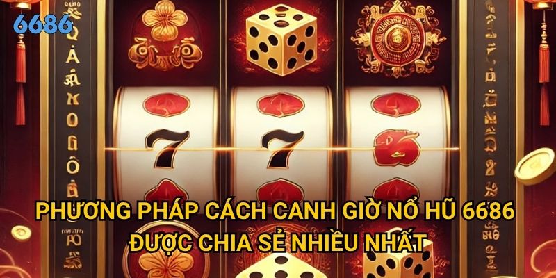 Liệu cách canh giờ nổ hũ có thực sự hiệu quả tại 6686? 2 Phương pháp cách canh giờ nổ hũ 6686 được chia sẻ nhiều nhất