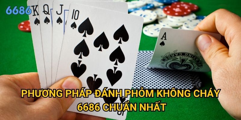 Bí quyết đánh phỏm không cháy nào được cao thủ 6686 áp dụng? 2 Phương pháp đánh phỏm không cháy 6686 chuẩn nhất