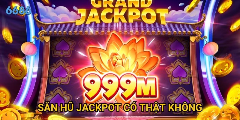 Săn hũ jackpot có thật không hay chỉ là trò lừa đảo tại 6686?
