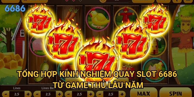 Kinh nghiệm quay slot nổ hũ nào mang lại tỷ lệ thành công cao tại 6686? 2 Tổng hợp kinh nghiệm quay slot nổ hũ xn 6686 từ game thủ lâu năm