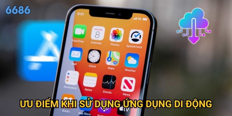 Ở đâu tải app 6686 chính thức và cách cài đặt như thế nào? 3 Ưu điểm khi sử dụng ứng dụng di động
